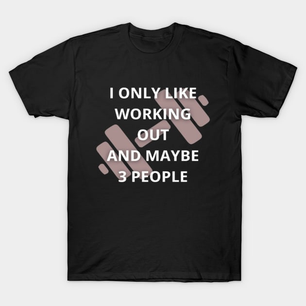 I only like working out and maybe 3 people T-Shirt T-Shirt by Totality Addict